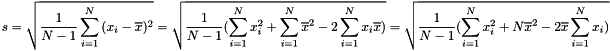 \[ s = \sqrt {\frac {1}{N - 1} \sum\limits_{i=1}^N {(x_i - \overline{x})^2} } = \sqrt {\frac {1}{N - 1} (\sum\limits_{i=1}^N {x_i^2} + \sum\limits_{i=1}^N {\overline{x}^2} - 2 \sum\limits_{i=1}^N {x_i \overline{x}} )} = \sqrt {\frac {1}{N - 1} (\sum\limits_{i=1}^N {x_i^2} + N {\overline{x}^2} - 2 \overline{x} \sum\limits_{i=1}^N {x_i})} \]