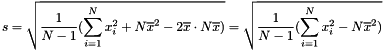 \[ s = \sqrt {\frac {1}{N - 1} (\sum\limits_{i=1}^N {x_i^2} + N {\overline{x}^2} - 2 \overline{x} \cdot N \overline{x} )} = \sqrt {\frac {1}{N - 1} (\sum\limits_{i=1}^N {x_i^2} - N {\overline{x}^2})} \]